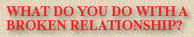 Do With A Broken Relationship?