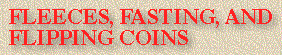 Fleeces, Fasting, And Flipping Coins