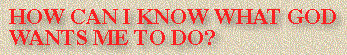 How Can I Know What God Wants Me To Do?