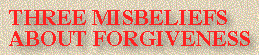 Three Misbeliefs About Forgiveness